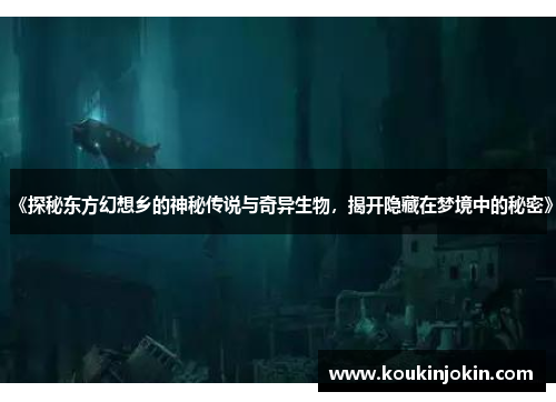 《探秘东方幻想乡的神秘传说与奇异生物，揭开隐藏在梦境中的秘密》