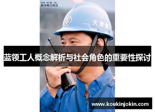 蓝领工人概念解析与社会角色的重要性探讨 蓝领工人概念解析与社会角色的重要性探讨
